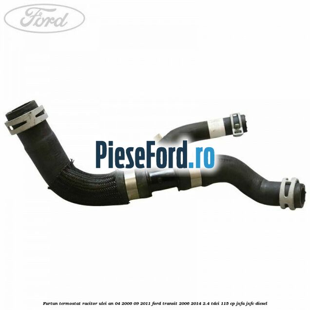 Furtun termostat racitor ulei an 04/2006-09/2011 Ford Transit 2006-2014 2.4 TDCi 115 cp JXFA, JXFC diesel