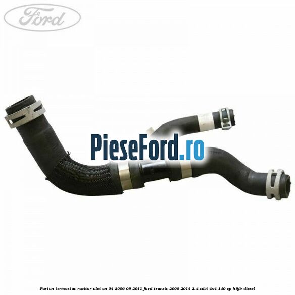 Furtun termostat racitor ulei an 04/2006-09/2011 Ford Transit 2006-2014 2.4 TDCi 4x4 140 cp H9FB diesel