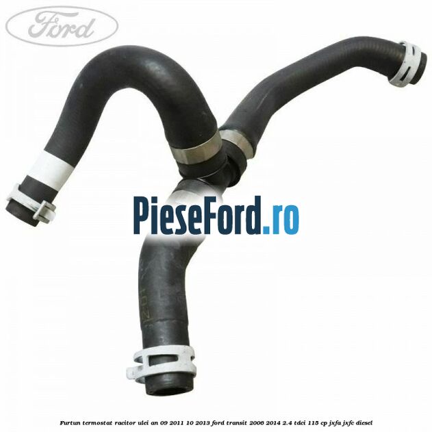 Furtun termostat racitor ulei an 09/2011-10/2013 Ford Transit 2006-2014 2.4 TDCi 115 cp JXFA, JXFC diesel