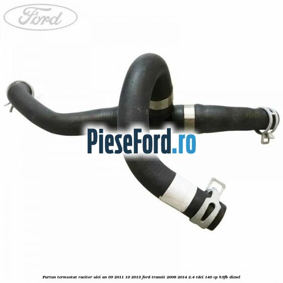 Furtun termostat racitor ulei an 09/2011-10/2013 Ford Transit 2006-2014 2.4 TDCi 140 cp Furtun termostat racitor ulei an 09/2011-10/2013 Ford Transit 2006-2014 2.4 TDCi 140 cp H9FB diesel