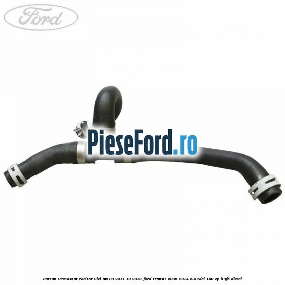 Furtun termostat racitor ulei an 09/2011-10/2013 Ford Transit 2006-2014 2.4 TDCi 140 cp Furtun termostat racitor ulei an 09/2011-10/2013 Ford Transit 2006-2014 2.4 TDCi 140 cp H9FB diesel