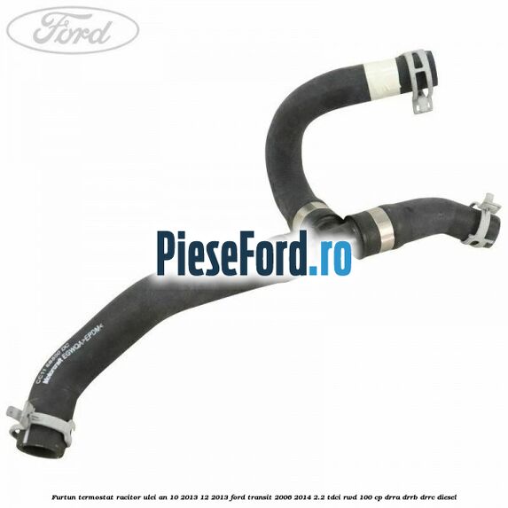Furtun termostat racitor ulei an 10/2013-12/2013 Ford Transit 2006-2014 2.2 TDCi RWD 100 cp DRRA, DRRB, DRRC diesel