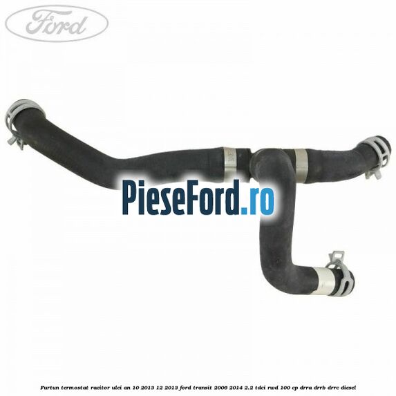 Furtun termostat racitor ulei an 10/2013-12/2013 Ford Transit 2006-2014 2.2 TDCi RWD 100 cp DRRA, DRRB, DRRC diesel