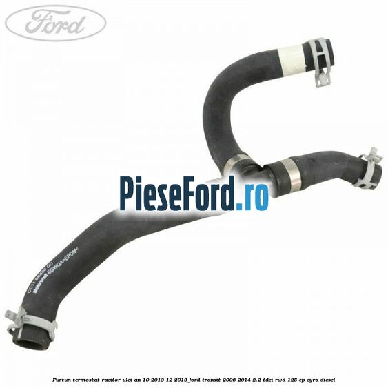 Furtun termostat racitor ulei an 10/2013-12/2013 Ford Transit 2006-2014 2.2 TDCi RWD 125 cp CYRA diesel