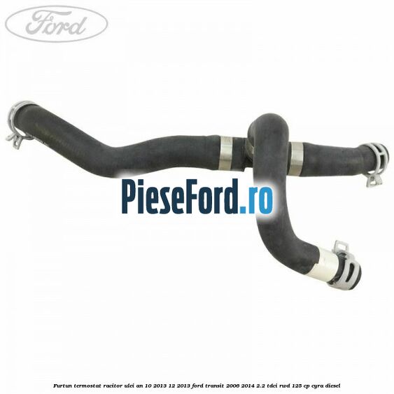 Furtun termostat racitor ulei an 10/2013-12/2013 Ford Transit 2006-2014 2.2 TDCi RWD 125 cp CYRA diesel