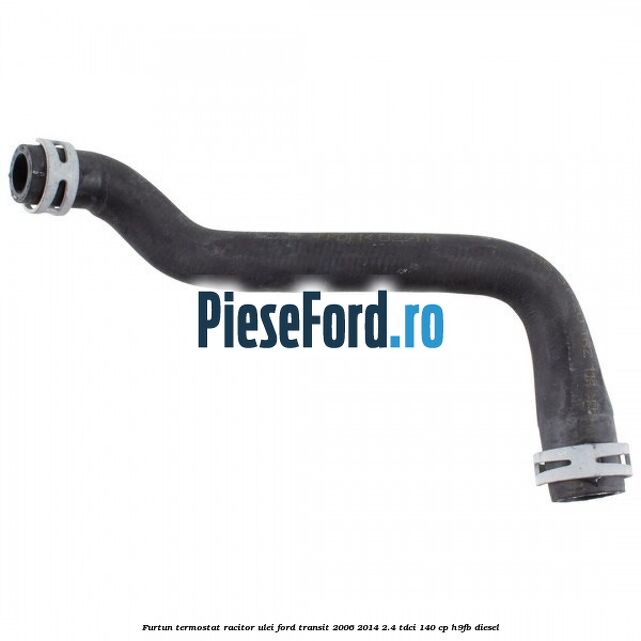 Furtun termostat racitor ulei Ford Transit 2006-2014 2.4 TDCi 140 cp H9FB diesel