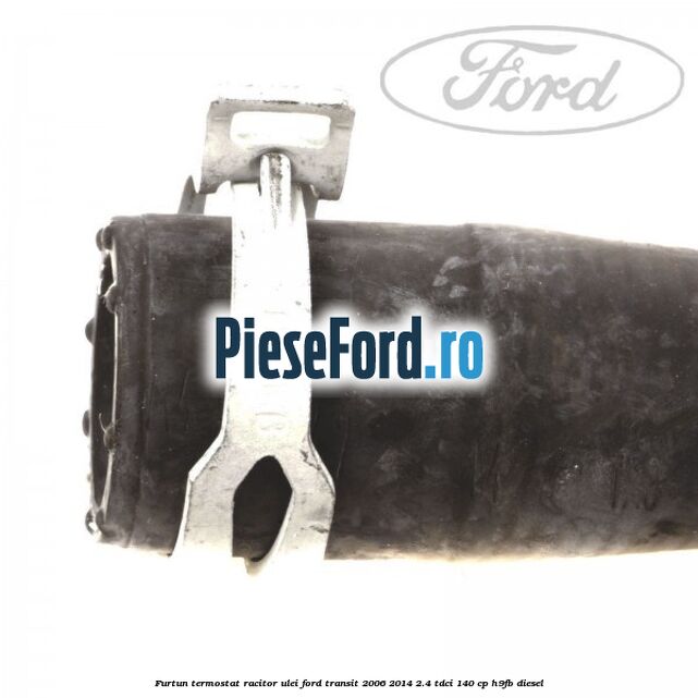 Furtun termostat racitor ulei Ford Transit 2006-2014 2.4 TDCi 140 cp H9FB diesel