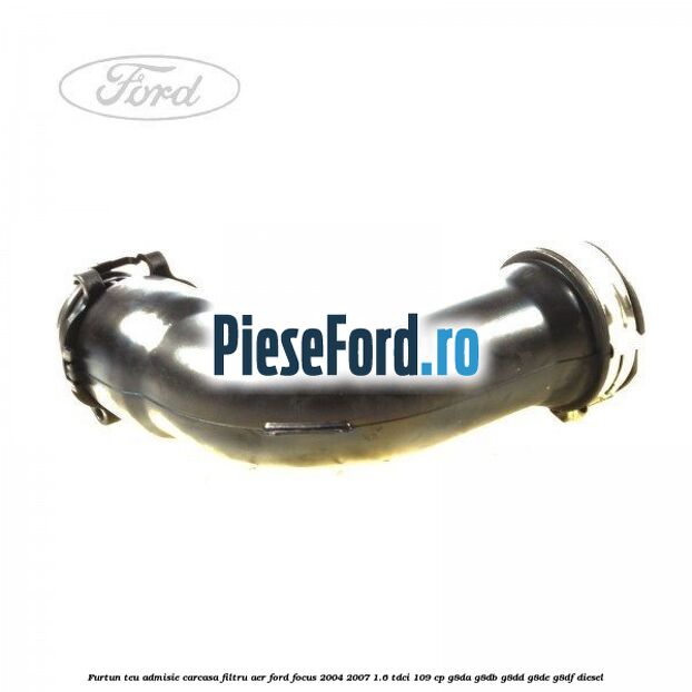 Furtun teu admisie carcasa filtru aer Ford Focus 2004-2007 1.6 TDCi 109 cp G8DA, G8DB, G8DD, G8DE, G8DF diesel