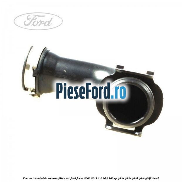 Furtun teu admisie carcasa filtru aer Ford Focus 2008-2011 1.6 TDCi 109 cp G8DA, G8DB, G8DD, G8DE, G8DF diesel