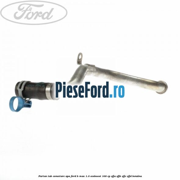 Furtun tub conectare apa Ford B-Max 1.0 EcoBoost 100 cp Furtun tub conectare apa Ford B-Max 1.0 EcoBoost 100 cp SFJA, SFJB, SFJC, SFJD benzina