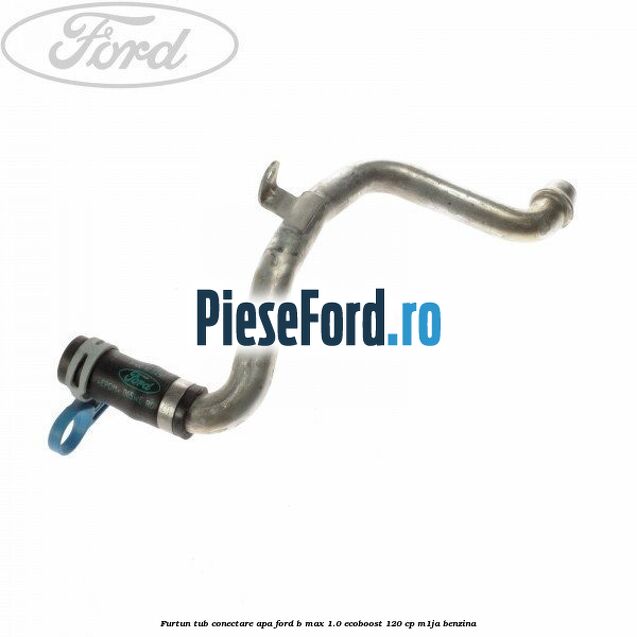 Furtun tub conectare apa Ford B-Max 1.0 EcoBoost 120 cp M1JA benzina