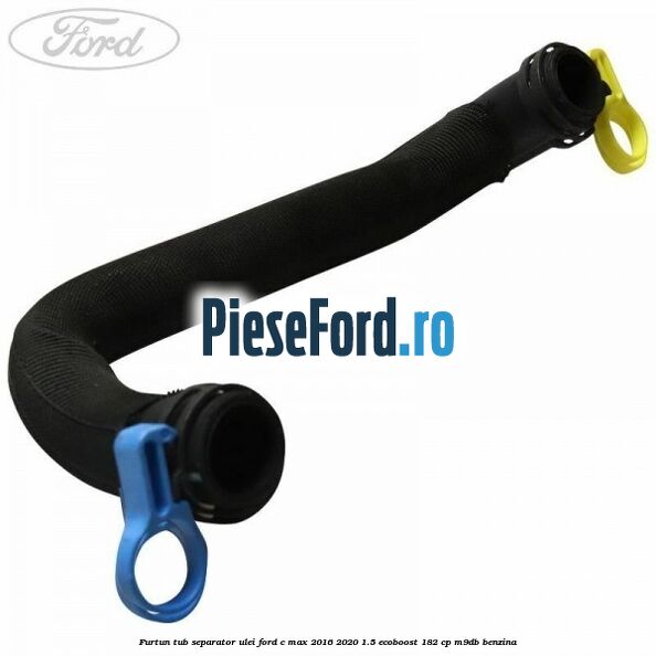 Furtun tub separator ulei Ford C-Max 2016-2020 1.5 EcoBoost 182 cp M9DB benzina