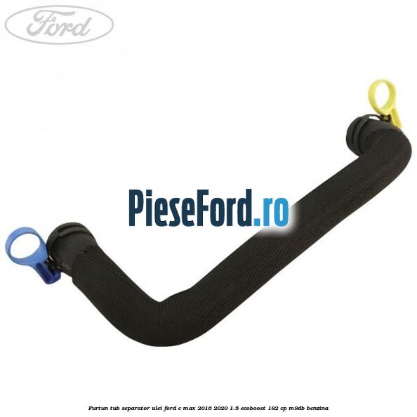 Furtun tub separator ulei Ford C-Max 2016-2020 1.5 EcoBoost 182 cp M9DB benzina