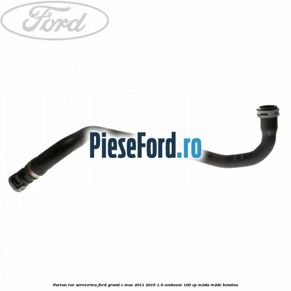 Furtun tur aeroterma Ford Grand C-Max 2011-2015 1.0 EcoBoost 100 cp Furtun tur aeroterma Ford Grand C-Max 2011-2015 1.0 EcoBoost 100 cp M2DA, M2DC benzina