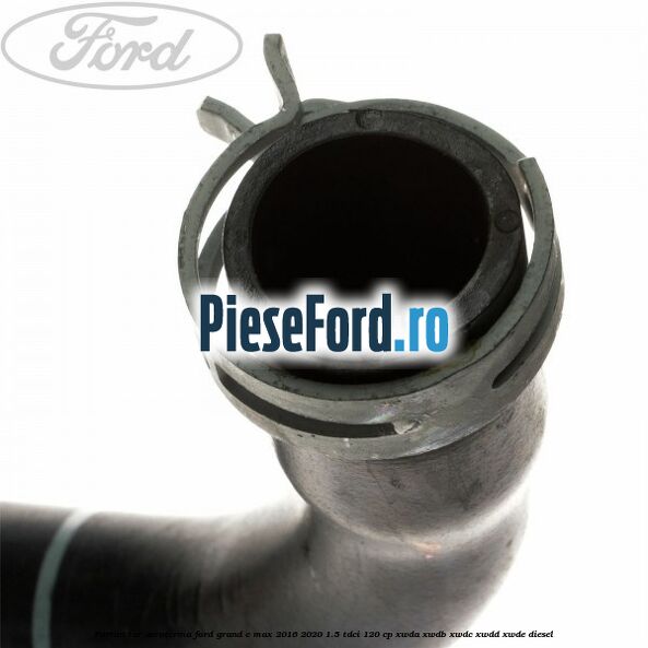 Furtun tur aeroterma Ford Grand C-Max 2016-2020 1.5 TDCi 120 cp XWDA, XWDB, XWDC, XWDD, XWDE diesel