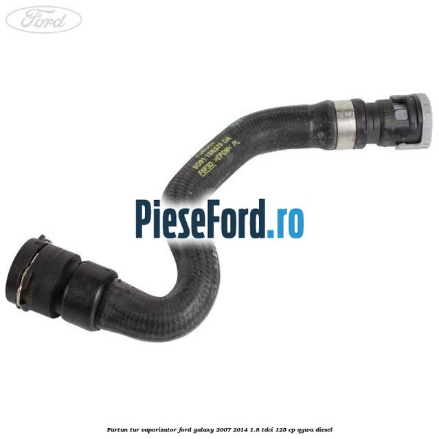 Furtun tur vaporizator Ford Galaxy 2007-2014 1.8 TDCi 125 cp Furtun tur vaporizator Ford Galaxy 2007-2014 1.8 TDCi 125 cp QYWA diesel