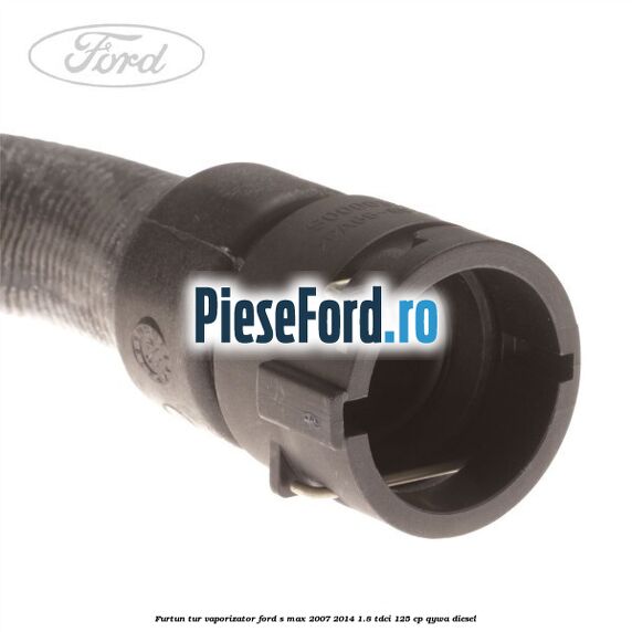 Furtun tur vaporizator Ford S-Max 2007-2014 1.8 TDCi 125 cp Furtun tur vaporizator Ford S-Max 2007-2014 1.8 TDCi 125 cp QYWA diesel