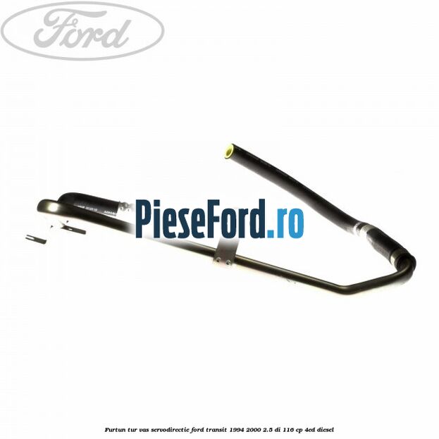 Furtun tur vas servodirectie Ford Transit 1994-2000 2.5 DI 116 cp Furtun tur vas servodirectie Ford Transit 1994-2000 2.5 DI 116 cp 4ED diesel