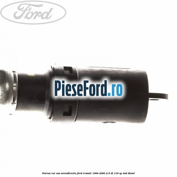 Furtun tur vas servodirectie Ford Transit 1994-2000 2.5 DI 116 cp Furtun tur vas servodirectie Ford Transit 1994-2000 2.5 DI 116 cp 4ED diesel