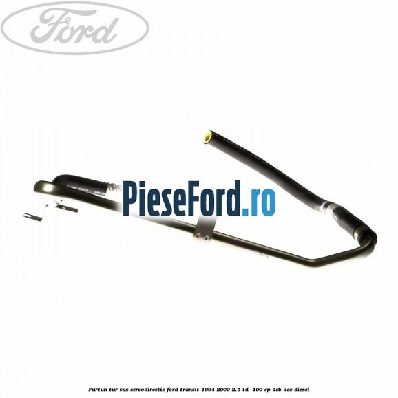Furtun tur vas servodirectie Ford Transit 1994-2000 2.5 TD 100 cp Furtun tur vas servodirectie Ford Transit 1994-2000 2.5 TD 100 cp 4EB, 4EC diesel