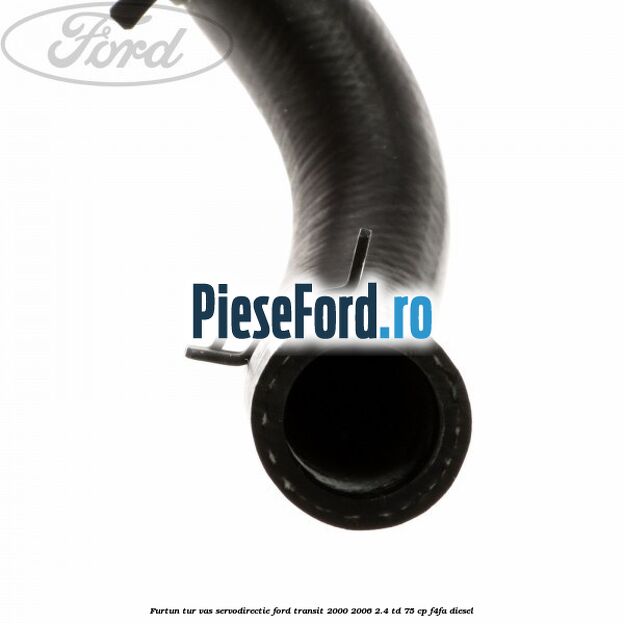 Furtun tur vas servodirectie Ford Transit 2000-2006 2.4 TD 75 cp Furtun tur vas servodirectie Ford Transit 2000-2006 2.4 TD 75 cp F4FA diesel
