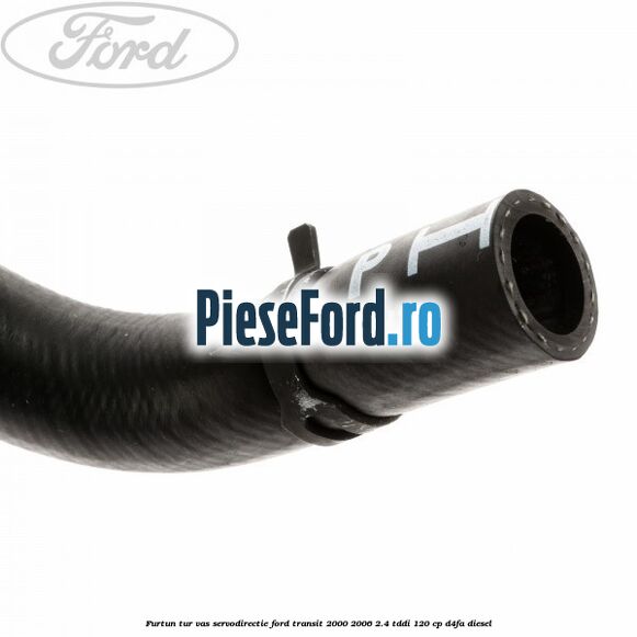 Furtun tur vas servodirectie Ford Transit 2000-2006 2.4 TDdi 120 cp D4FA diesel