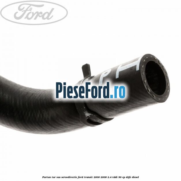 Furtun tur vas servodirectie Ford Transit 2000-2006 2.4 TDdi 90 cp D2FE diesel
