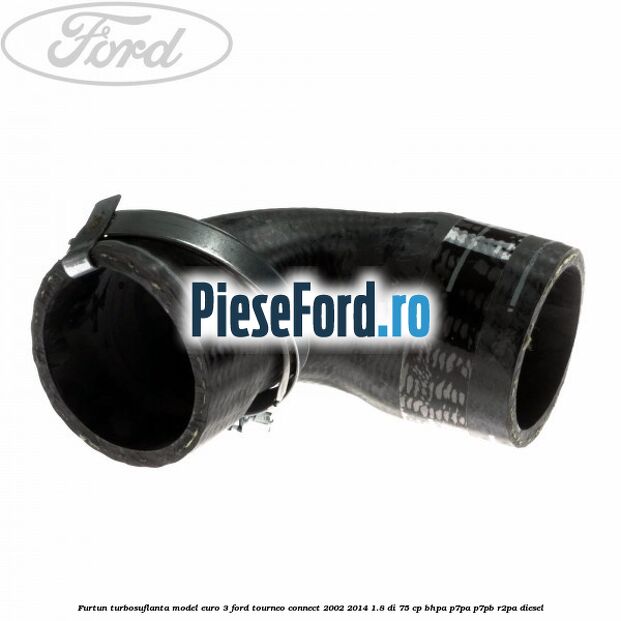 Furtun turbosuflanta model euro 3 Ford Tourneo Connect 2002-2014 1.8 Di 75 cp Furtun turbosuflanta model euro 3 Ford Tourneo Connect 2002-2014 1.8 Di 75 cp BHPA, P7PA, P7PB, R2PA diesel