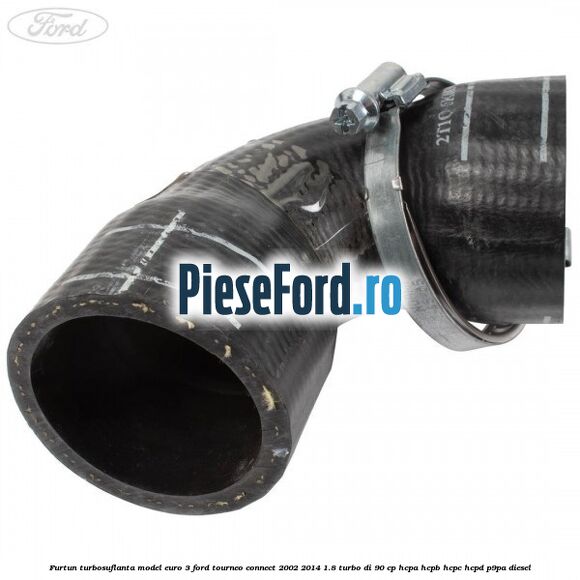 Furtun turbosuflanta model euro 3 Ford Tourneo Connect 2002-2014 1.8 Turbo Di 90 cp HCPA, HCPB, HCPC, HCPD, P9PA diesel