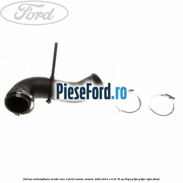 Furtun turbosuflanta model euro 4 Ford Transit Connect 2002-2014 1.8 Di 75 cp BHPA, P7PA, P7PB, R2PA diesel