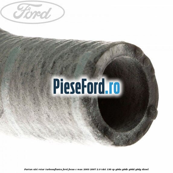 Furtun ulei retur turbosuflanta Ford Focus C-Max 2003-2007 2.0 TDCi 136 cp Furtun ulei retur turbosuflanta Ford Focus C-Max 2003-2007 2.0 TDCi 136 cp G6DA, G6DB, G6DD, G6DG diesel