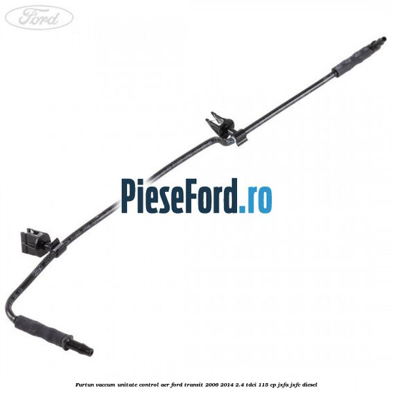 Furtun vaccum unitate control aer Ford Transit 2006-2014 2.4 TDCi 115 cp Furtun vaccum unitate control aer Ford Transit 2006-2014 2.4 TDCi 115 cp JXFA, JXFC diesel