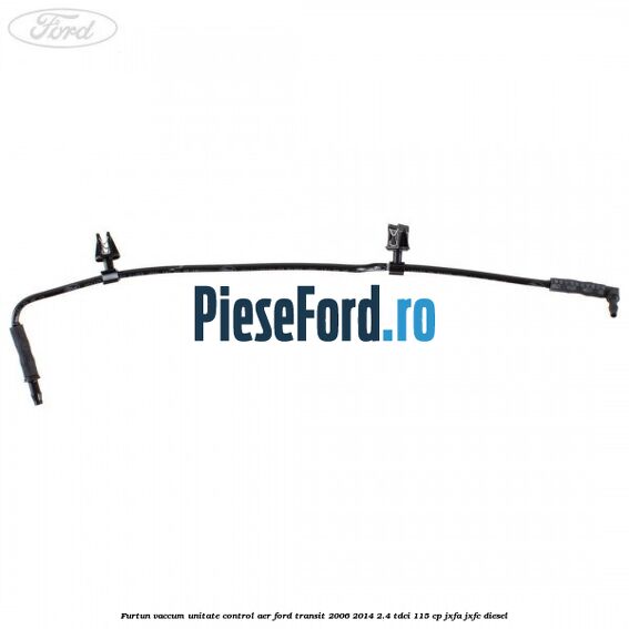 Furtun vaccum unitate control aer Ford Transit 2006-2014 2.4 TDCi 115 cp Furtun vaccum unitate control aer Ford Transit 2006-2014 2.4 TDCi 115 cp JXFA, JXFC diesel