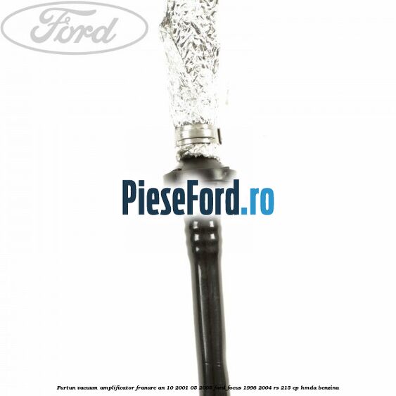 Furtun vacuum amplificator franare an 10/2001-05/2005 Ford Focus 1998-2004 RS 215 cp HMDA benzina