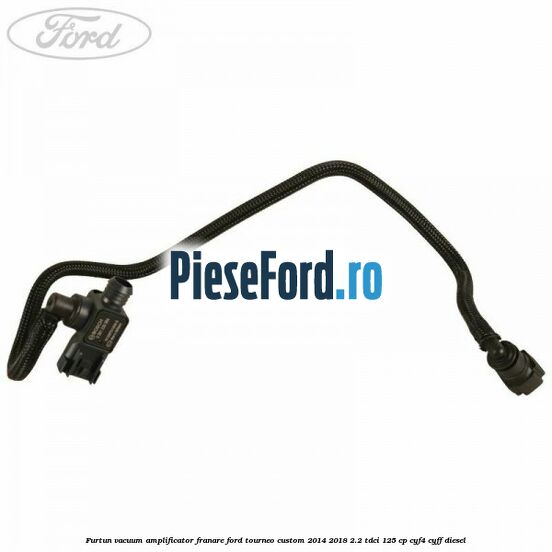 Furtun vacuum amplificator franare Ford Tourneo Custom 2014-2018 2.2 TDCi 125 cp CYF4, CYFF diesel