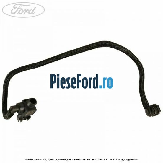 Furtun vacuum amplificator franare Ford Tourneo Custom 2014-2018 2.2 TDCi 125 cp CYF4, CYFF diesel