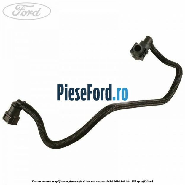 Furtun vacuum amplificator franare Ford Tourneo Custom 2014-2018 2.2 TDCi 155 cp CVFF diesel