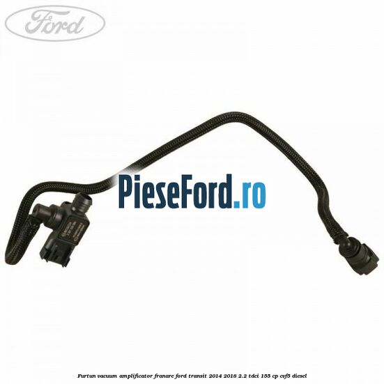 Furtun vacuum amplificator franare Ford Transit 2014-2018 2.2 TDCi 155 cp CVF5 diesel