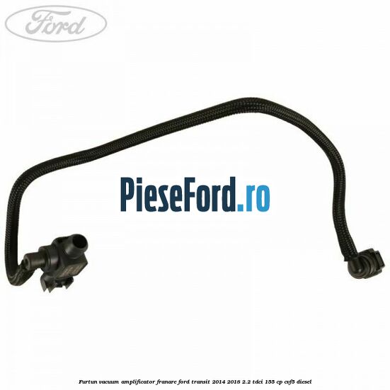 Furtun vacuum amplificator franare Ford Transit 2014-2018 2.2 TDCi 155 cp CVF5 diesel