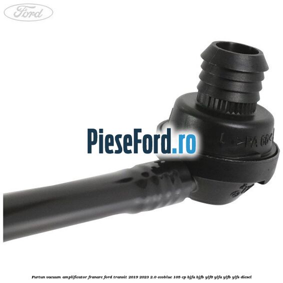 Furtun vacuum amplificator franare Ford Transit 2019-2023 2.0 EcoBlue 105 cp BJFA, BJFB, YLF6, YLFA, YLFB, YLFS diesel