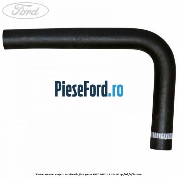 Furtun vacuum clapeta acceleratie Ford Puma 1997-2003 1.4 16V 90 cp FHD, FHF benzina