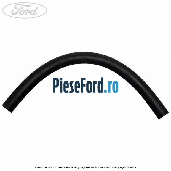 Furtun vacuum electrovalva vacuum Ford Focus 2004-2007 2.5 ST 225 cp Furtun vacuum electrovalva vacuum Ford Focus 2004-2007 2.5 ST 225 cp HYDA benzina