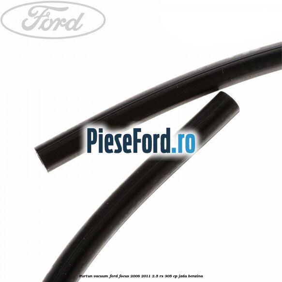 Furtun vacuum Ford Focus 2008-2011 2.5 RS 305 cp JZDA benzina