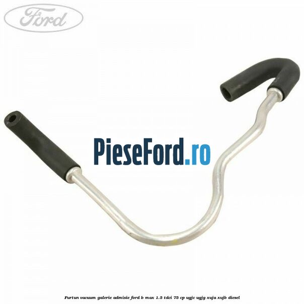 Furtun vacuum galerie admisie Ford B-Max 1.5 TDCi 75 cp UGJC, UGJG, XUJA, XUJB diesel