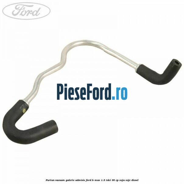Furtun vacuum galerie admisie Ford B-Max 1.5 TDCi 95 cp XVJA, XVJC diesel