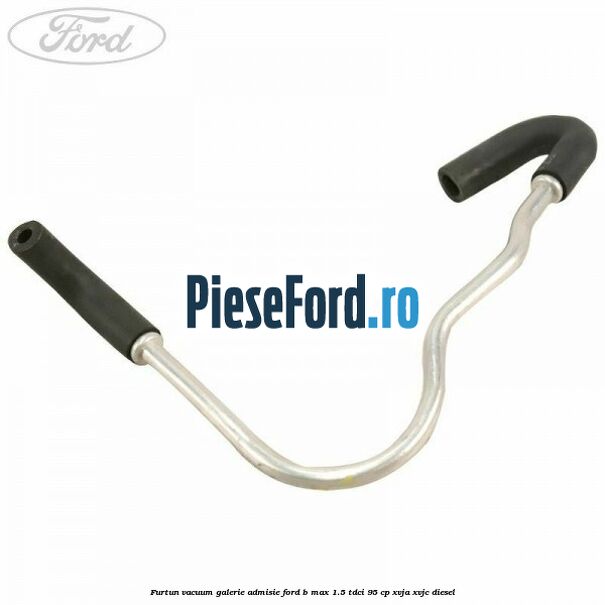 Furtun vacuum galerie admisie Ford B-Max 1.5 TDCi 95 cp XVJA, XVJC diesel