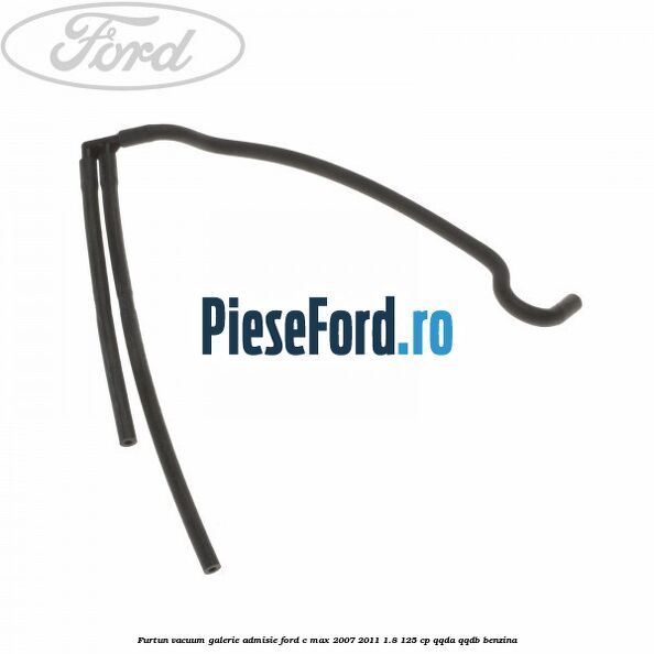 Furtun vacuum galerie admisie Ford C-Max 2007-2011 1.8 125 cp QQDA, QQDB benzina