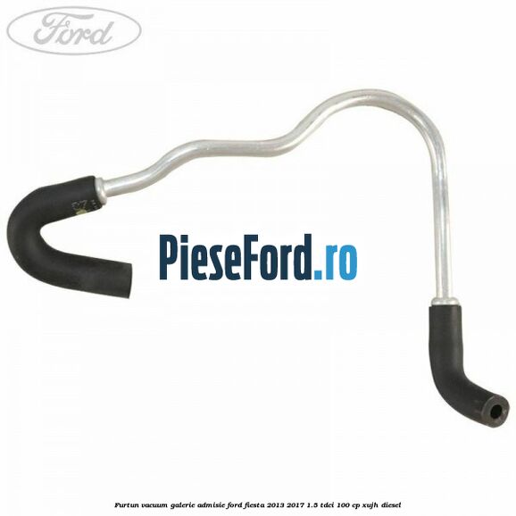 Furtun vacuum galerie admisie Ford Fiesta 2013-2017 1.5 TDCi 100 cp XUJH diesel