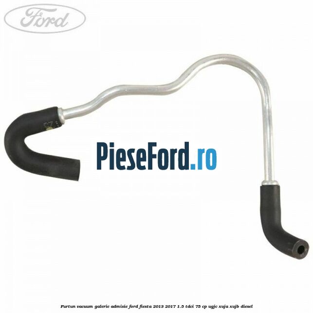 Furtun vacuum galerie admisie Ford Fiesta 2013-2017 1.5 TDCi 75 cp Furtun vacuum galerie admisie Ford Fiesta 2013-2017 1.5 TDCi 75 cp UGJC, XUJA, XUJB diesel