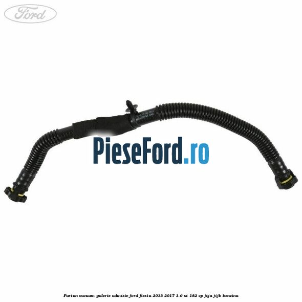 Furtun vacuum galerie admisie Ford Fiesta 2013-2017 1.6 ST 182 cp JTJA, JTJB benzina